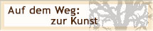 Auf dem Weg: zur Kunst